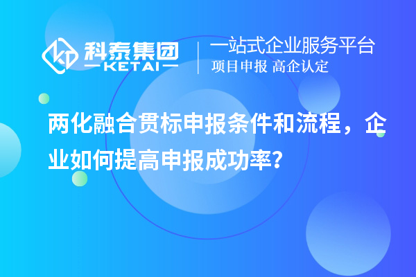兩化融合貫標申報條件和流程，企業(yè)如何提高申報成功率？