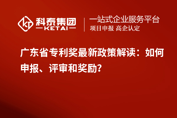 廣東省專利獎最新政策解讀：如何申報、評審和獎勵？