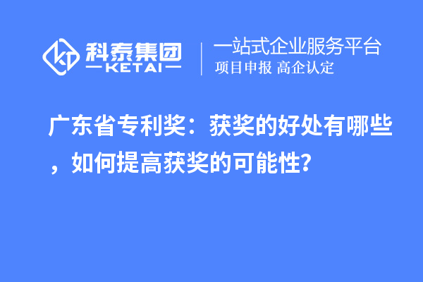 廣東省專利獎：獲獎的好處有哪些，如何提高獲獎的可能性？