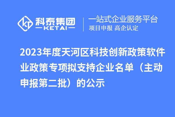 2023年度天河區(qū)科技創(chuàng)新政策軟件業(yè)政策專項擬支持企業(yè)名單(主動申報第二批)的公示