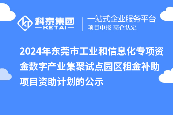 2024年東莞市工業(yè)和信息化專項資金數(shù)字產(chǎn)業(yè)集聚試點園區(qū)租金補助項目資助計劃的公示