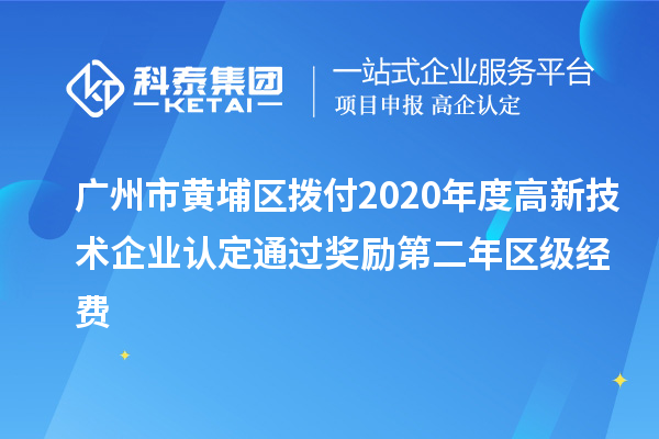 廣州市黃埔區(qū)撥付2020年度<a href=http://www.cfu6.com target=_blank class=infotextkey>高新技術(shù)企業(yè)認(rèn)定</a>通過(guò)獎(jiǎng)勵(lì)第二年區(qū)級(jí)經(jīng)費(fèi)