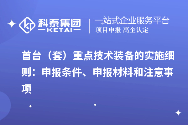 首臺（套）重點技術裝備的實施細則：申報條件、申報材料和注意事項