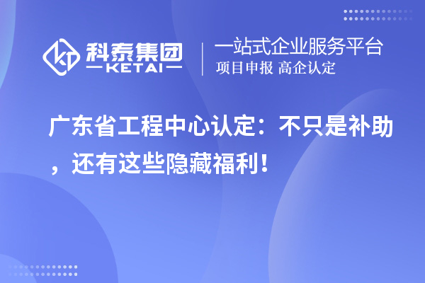 廣東省工程中心認定：不只是補助，還有這些隱藏福利！