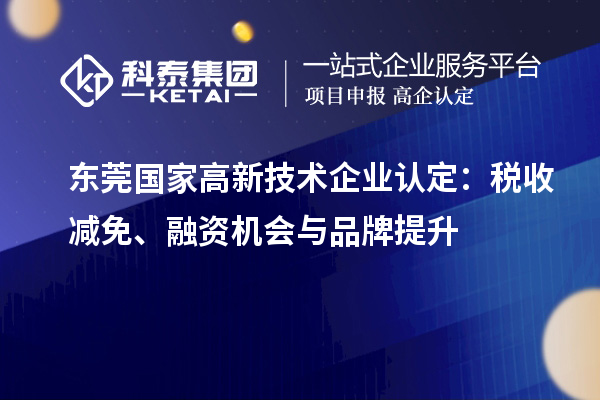 東莞國家高新技術企業(yè)認定：稅收減免、融資機會與品牌提升