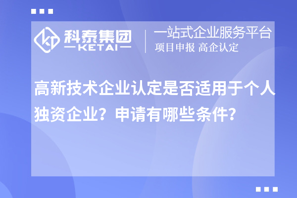高新技術(shù)企業(yè)認(rèn)定是否適用于個人獨(dú)資企業(yè)？申請有哪些條件？