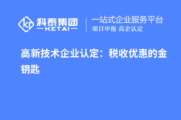 <a href=http://www.cfu6.com target=_blank class=infotextkey>高新技術(shù)企業(yè)認定</a>:稅收優(yōu)惠的金鑰匙