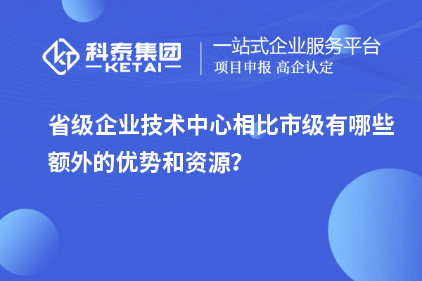 頂級優(yōu)勢!晉級省技術(shù)中心的額外資源!