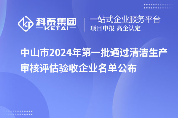 中山市2024年第一批通過清潔生產(chǎn)審核評(píng)估驗(yàn)收企業(yè)名單公布