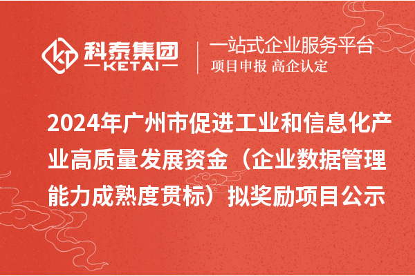 2024年廣州市促進工業(yè)和信息化產(chǎn)業(yè)高質(zhì)量發(fā)展資金（企業(yè)數(shù)據(jù)管理能力成熟度貫標）擬獎勵項目公示