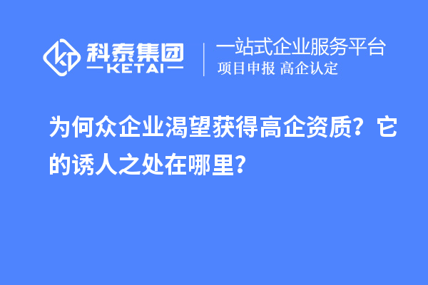 為何眾企業(yè)渴望獲得高企資質(zhì)？它的誘人之處在哪里？