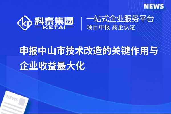 申報中山市技術改造的關鍵作用與企業(yè)收益最大化