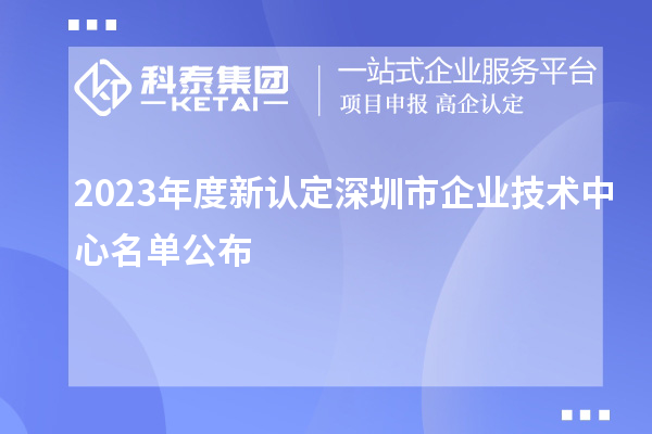 2023年度新認定深圳市企業(yè)技術中心名單公布