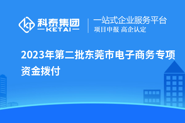 2023年第二批東莞市電子商務(wù)專項資金撥付
