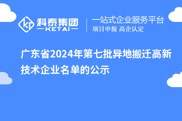 廣東省2024年第七批異地搬遷高新技術企業(yè)名單的公示