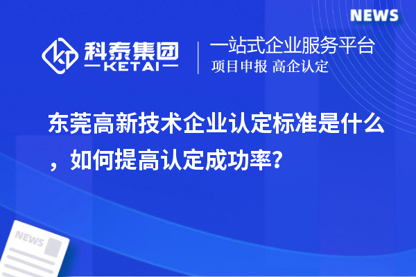 東莞高新技術(shù)企業(yè)認定標準是什么，如何提高認定成功率？