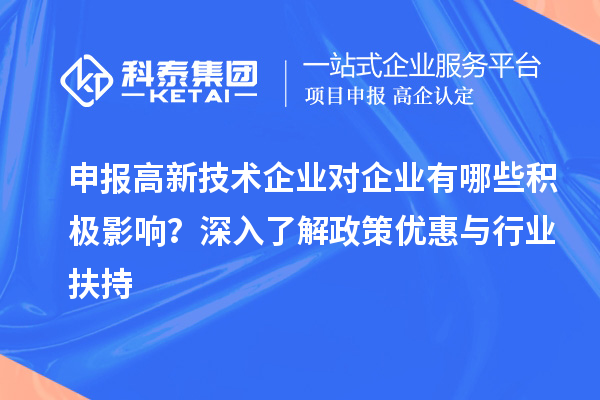 申報(bào)高新技術(shù)企業(yè)對企業(yè)有哪些積極影響？深入了解政策優(yōu)惠與行業(yè)扶持