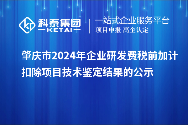 肇慶市2024年企業(yè)研發(fā)費(fèi)稅前加計扣除項目技術(shù)鑒定結(jié)果的公示