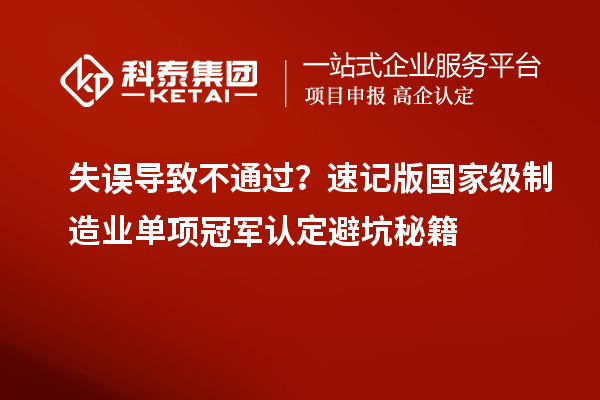 失誤導(dǎo)致不通過？速記版國家級制造業(yè)單項冠軍認定避坑秘籍