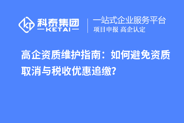 高企資質維護指南：如何避免資質取消與稅收優(yōu)惠追繳？