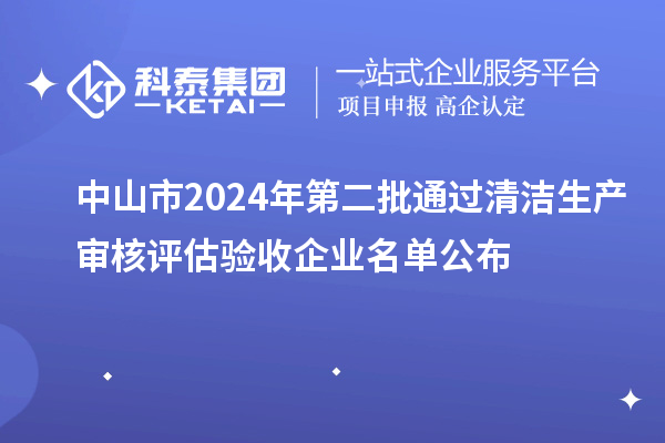 中山市2024年第二批通過(guò)清潔生產(chǎn)審核評(píng)估驗(yàn)收企業(yè)名單公布