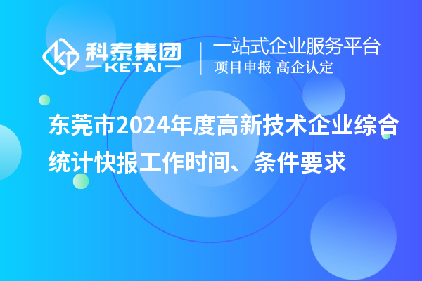 東莞市2024年度高新技術(shù)企業(yè)綜合統(tǒng)計快報工作時間、條件要求