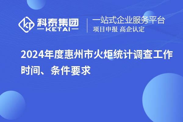 2024年度惠州市火炬統(tǒng)計(jì)調(diào)查工作時(shí)間、條件要求