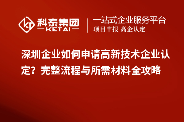 深圳企業(yè)如何申請(qǐng)高新技術(shù)企業(yè)認(rèn)定？完整流程與所需材料全攻略