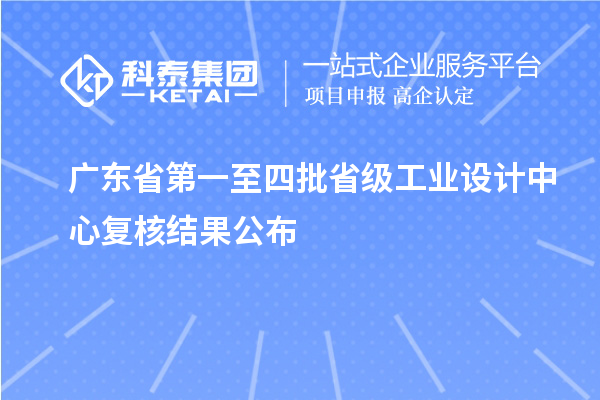 廣東省第一至四批省級工業(yè)設計中心復核結果公布