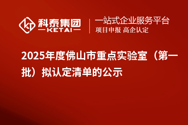 2025年度佛山市重點實驗室（第一批）擬認定清單的公示
