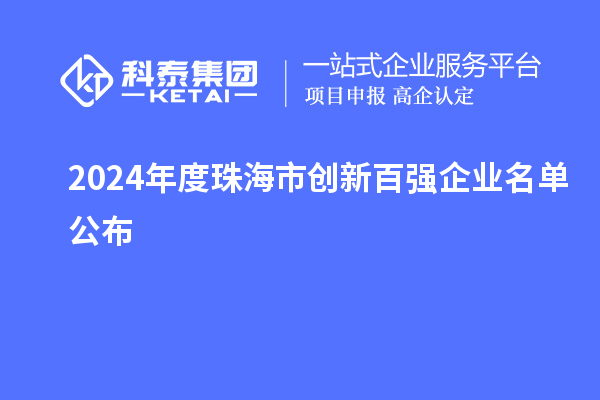 2024年度珠海市創(chuàng)新百?gòu)?qiáng)企業(yè)名單公布