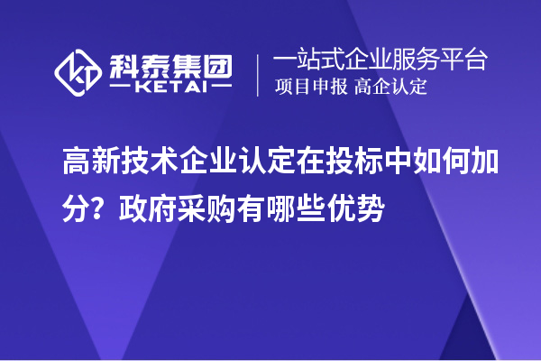 高新技術企業(yè)認定在投標中如何加分？政府采購有哪些優(yōu)勢