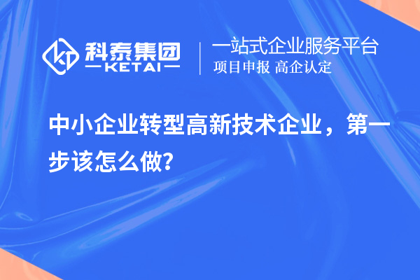中小企業(yè)轉(zhuǎn)型高新技術(shù)企業(yè)，第一步該怎么做？