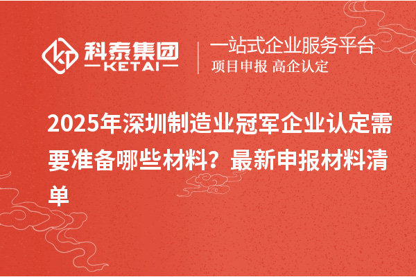 2025年深圳制造業(yè)冠軍企業(yè)認(rèn)定需要準(zhǔn)備哪些材料？最新申報(bào)材料清單