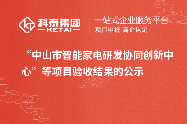 “中山市智能家電研發(fā)協同創(chuàng)新中心”等項目驗收結果的公示