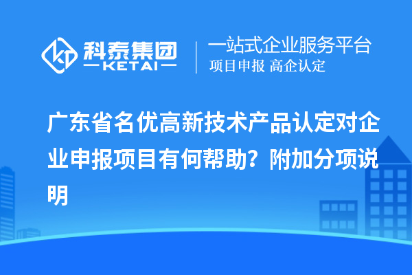 廣東省<a href=http://www.cfu6.com/fuwu/mingyougaopin.html target=_blank class=infotextkey>名優(yōu)高新技術(shù)產(chǎn)品</a>認(rèn)定對(duì)企業(yè)申報(bào)項(xiàng)目有何幫助？附加分項(xiàng)說明