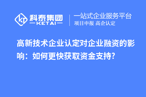 高新技術(shù)企業(yè)認定對企業(yè)融資的影響：如何更快獲取資金支持?