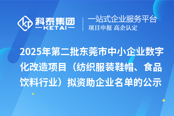 2025年第二批東莞市中小企業(yè)數(shù)字化改造項(xiàng)目（紡織服裝鞋帽、食品飲料行業(yè)）擬資助企業(yè)名單的公示