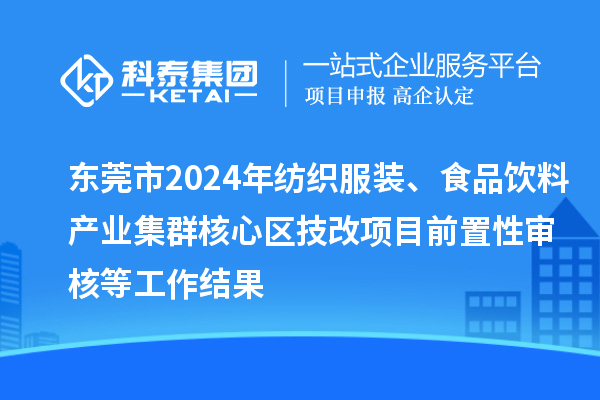 東莞市2024年紡織服裝、食品飲料產(chǎn)業(yè)集群核心區(qū)技改項目前置性審核等工作結(jié)果