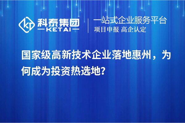 國(guó)家級(jí)高新技術(shù)企業(yè)落地惠州，為何成為投資熱選地？