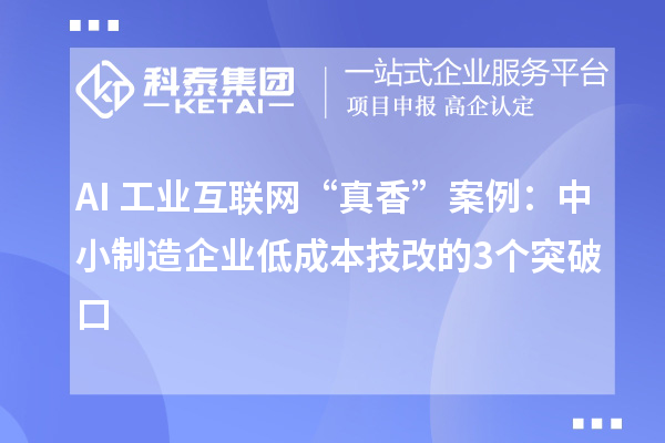 AI+工業(yè)互聯(lián)網(wǎng)“真香”案例:中小制造企業(yè)低成本技改的3個突破口
