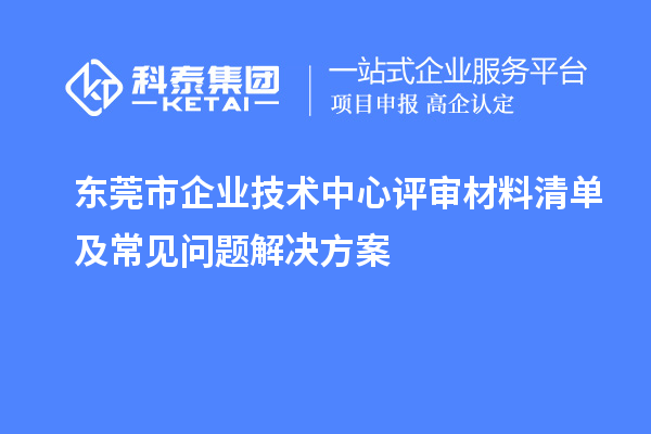 <a href=http://www.cfu6.com/dongguan/ target=_blank class=infotextkey>東莞市企業(yè)技術(shù)中心</a>評審材料清單及常見問題解決方案