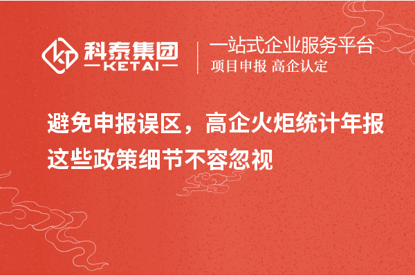 避免申報誤區(qū)，高企火炬統(tǒng)計年報這些政策細節(jié)不容忽視