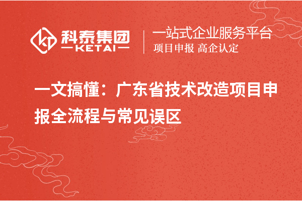 一文搞懂：廣東省技術改造項目申報全流程與常見誤區(qū)