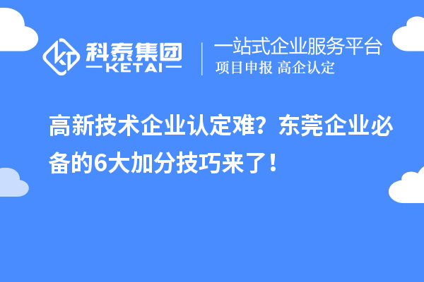 高新技術(shù)企業(yè)認定難？東莞企業(yè)必備的6大加分技巧來了！