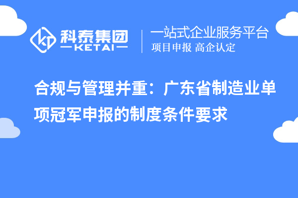 合規(guī)與管理并重：廣東省制造業(yè)單項冠軍申報的制度條件要求