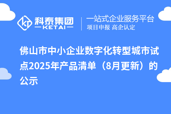 佛山市中小企業(yè)數(shù)字化轉(zhuǎn)型城市試點(diǎn)2025年產(chǎn)品清單（8月更新）的公示