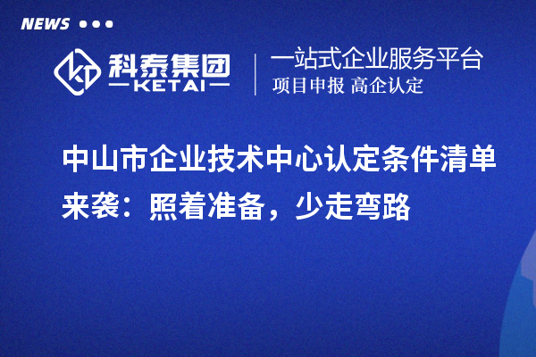 中山市企業(yè)技術(shù)中心認定條件清單來襲：照著準(zhǔn)備，少走彎路