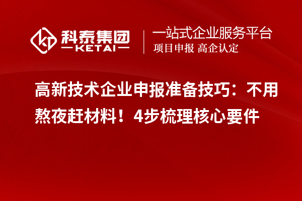 高新技術(shù)企業(yè)申報(bào)準(zhǔn)備技巧：不用熬夜趕材料！4步梳理核心要件