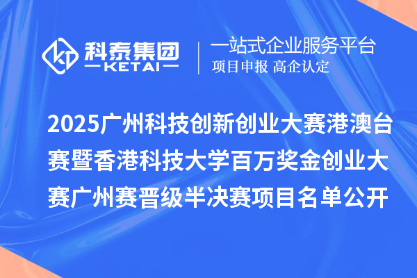 2025廣州科技創(chuàng)新創(chuàng)業(yè)大賽港澳臺(tái)賽暨香港科技大學(xué)百萬獎(jiǎng)金創(chuàng)業(yè)大賽廣州賽晉級(jí)半決賽項(xiàng)目名單公開